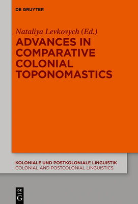 Advances in Comparative Colonial Toponomastics (Koloniale und Postkoloniale Linguistik / Colonial and Postcolonial Linguistics (KPL/CPL), 14) (German Edition)