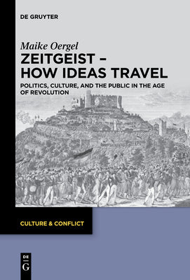 Zeitgeist  How Ideas Travel: Politics, Culture and the Public in the Age of Revolution (Culture & Conflict, 13)