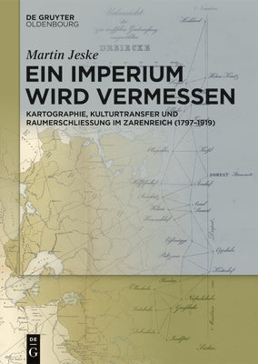 Ein Imperium wird vermessen: Kartographie, Kulturtransfer und Raumerschlieungim Zarenreich (17971919) (German Edition)