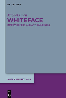 Whiteface: Improv Comedy and Anti-Blackness (American Frictions, 5)