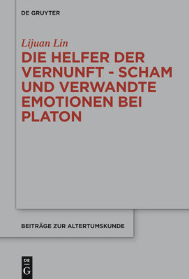 Die Helfer der Vernunft: Scham und verwandte Emotionen bei Platon (Beitrge zur Altertumskunde, 401) (German Edition)