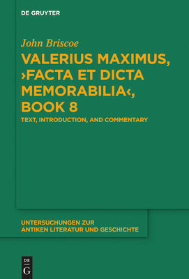 Valerius Maximus, Facta et dicta memorabilia, Book 8: Text, Introduction, and Commentary (Untersuchungen zur antiken Literatur und Geschichte, 141)