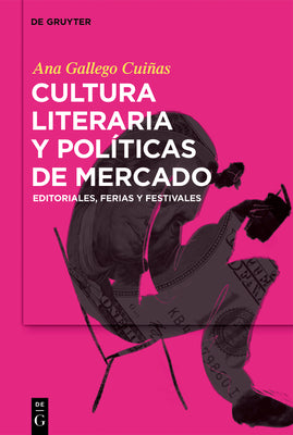 Cultura literaria y polticas de mercado: Editoriales, ferias y festivales (Spanish Edition)
