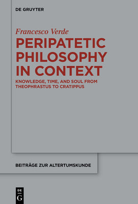 Peripatetic Philosophy in Context: Knowledge, Time, and Soul from Theophrastus to Cratippus (Beitrge zur Altertumskunde, 403)