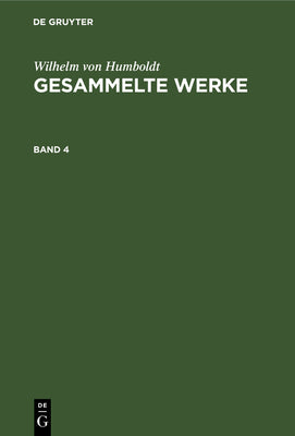 Wilhelm Von Humboldt: Gesammelte Werke. Band 4 (German Edition)