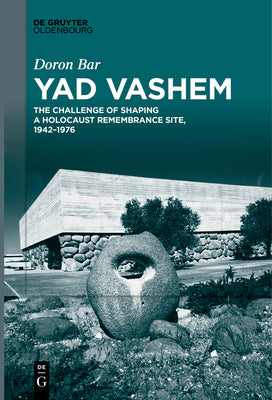 Yad Vashem: The Challenge of Shaping a Holocaust Remembrance Site, 19421976