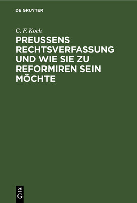 Preuens Rechtsverfassung und wie sie zu reformiren sein mchte (German Edition)