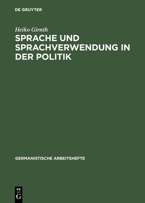 Sprache Und Sprachverwendung in Der Politik (Germanistische Arbeitshefte,): Eine Einfhrung In Die Linguistische Analyse ffentlich-Politischer Kommunikation