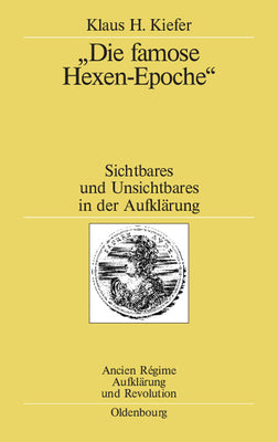 "Die famose Hexen-Epoche": Sichtbares und Unsichtbares in der Aufklrung. Kant - Schiller - Goethe - Swedenborg - Mesmer - Cagliostro (Ancien Rgime, Aufklrung und Revolution, 36) (German Edition)