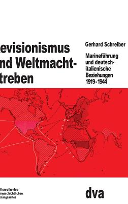 Revisionismus und Weltmachtstreben: Marinefhrung und deutsch-italienische Beziehungen 1919 bis 1944 (Beitrge zur Militrgeschichte, 20) (German Edition)