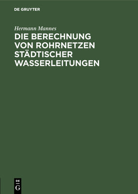Die Berechnung von Rohrnetzen stdtischer Wasserleitungen (German Edition)