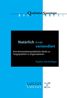 'Natrlich is=es vorsondiert': Eine konversationsanalytische Studie zu Vorgesprchen in Organisationen (Qualitative Soziologie, 17) (German Edition)