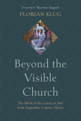 Beyond the Visible Church: The Motif of the ecclesia ab Abel from Augustine to James Alison